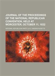 Journal of the proceedings of the National Republican convention, held at Worcester, October 11, 1832,115408339X,9781154083392