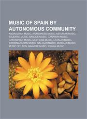 Music of Spain by autonomous community Andalusian music, Aragonese music, Asturian music, Balearic music, Basque music, Canarian music,1156782538,9781156782538