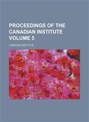 Proceedings of the Canadian Institute Volume 5,1153108356,9781153108355