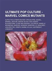 Ultimate Pop Culture - Marvel Comics mutants Alpha the Ultimate Mutant, Apocalypse, Azazel, Barnell Bohusk, Bishop, Black Tom Cassidy, Bloodstorm, Cloak and Dagger, Colossus, Danielle Moonstar, Dazzler, Gorgon, Harpoon, J2, Jean Grey, Jon Spectre, Joseph,1234786281,9781234786281