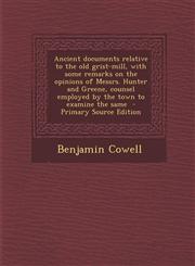 Ancient Documents Relative to the Old Grist-Mill, with Some Remarks on the Opinions of Messrs. Hunter and Greene, Counsel Employed by the Town to Exam,128761924X,9781287619246