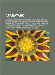 Aparataro Aparatoj, Komputila aparataro, Komputilo, Servilo, Komputila klavaro, QWERTY, Komputila muso, Bitoko, Telegrafo, Historio de presilo, Samovaro, Historio de tekokomputiloj, Memoro, Komputila ekrano, Procesoro, Inkŝpruca printilo, Vendilo,1232956937,9781232956938