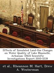 Effects of Simulated Land-Use Changes on Water Quality of Lake Maumelle, Arkansas USGS Scientific Investigations Report 2010-5239,128885806X,9781288858064