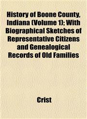 History of Boone County, Indiana (Volume 1); With Biographical Sketches of Representative Citizens and Genealogical Records of Old Families,1152947710,9781152947719