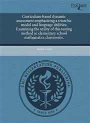 Curriculum-based dynamic assessment emphasizing a triarchic model and language abilities Examining the utility of this testing method in elementary school mathematics classrooms.,124360168X,9781243601681