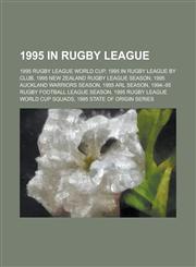 1995 in Rugby League 1995 Arl Season, 1995 Rugby League World Cup Squads, 1995 State of Origin Series, 1994-95 Rugby Football League Season,1156063183,9781156063187