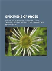 Specimens of prose; for the use of students in courses 1 and 2,1130653145,9781130653144
