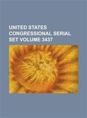 United States Congressional Serial Set Volume 3437,1234062496,9781234062491