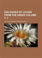 Dialogues of Lucian. from the Greek Volume . 1,1236431871,9781236431875