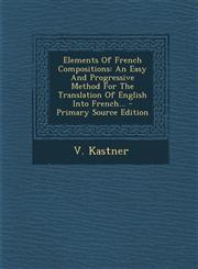 Elements Of French Compositions An Easy And Progressive Method For The Translation Of English Into French... - Primary Source Edition,1293378488,9781293378489