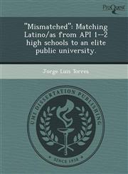 "Mismatched" Matching Latino/as from API 1--2 high schools to an elite public university.,1249877849,9781249877844
