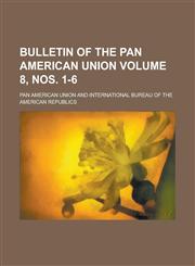 Bulletin of the Pan American Union Volume 8, nos. 1-6,1230135243,9781230135243