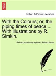 With the Colours; or, the piping times of peace ... With illustrations by R. Simkin.,1241245649,9781241245641