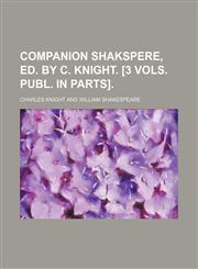Companion Shakspere, ed. by C. Knight. [3 vols. Publ. in parts].,1236280652,9781236280657