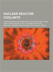 Nuclear Reactor Coolants Carbon Dioxide, Deuterium-Depleted Water, Flibe, Flinak, Heavy Water, Helium, Lead, Lead-Bismuth Eutectic, Mercury (El,1230497315,9781230497310