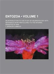 Entozoa (Volume 1); An Introduction to the Study of Helminthology with Reference More Particularly to the Internal Parasites of Man,1458827119,9781458827111
