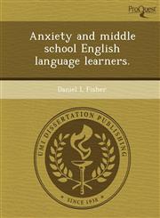 Anxiety and middle school English language learners.,1243460121,9781243460127