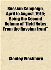 Russian Campaign, April to August, 1915; Being the Second Volume of "field Notes From the Russian Front",1152591002,9781152591004
