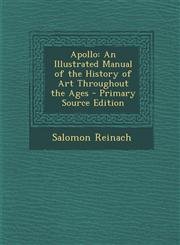 Apollo An Illustrated Manual of the History of Art Throughout the Ages - Primary Source Edition,1294582496,9781294582496