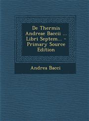 De Thermis Andreae Baccii ... Libri Septem... - Primary Source Edition,1295088347,9781295088348