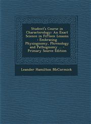 Student's Course in Characterology An Exact Science in Fifteen Lessons: Embracing Physiognomy, Phrenology and Pathognomy ... - Primary Source Edition,1293449024,9781293449028