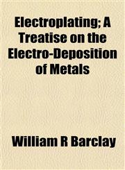 Electroplating; A Treatise on the Electro-Deposition of Metals,1152825267,9781152825260