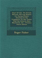 Heart of Oak, the British Bulwark Shewing Reasons for Paying Greater Attention to the Propagation of Oak Timber Than Has Hitherto Been Manifested, Et,1293459267,9781293459263