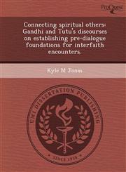 Connecting spiritual others Gandhi and Tutu's discourses on establishing pre-dialogue foundations for interfaith encounters.,1248946057,9781248946053