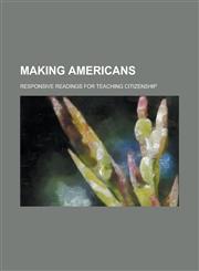 Making Americans; Responsive Readings for Teaching Citizenship,1234156865,9781234156862