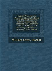 English Proverbs and Proverbial Phrases Collected from the Most Authentic Sources Alphabetically Arranged and Annotated, with Much Matter Not Previou,1293852155,9781293852156