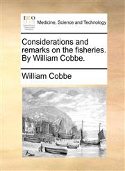 Considerations and remarks on the fisheries. By William Cobbe.,1170665748,9781170665749