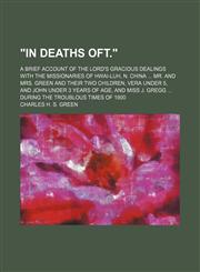"In Deaths Oft."; A Brief Account of the Lord's Gracious Dealings With the Missionaries of Hwai-Luh, N. China Mr. and Mrs. Green and Their Two Children, Vera Under 5, and John Under 3 Years of Age, and Miss J. Gregg During the Troublous Times of 1900,1151676306,9781151676306