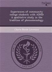 Experiences of community college students with ADHD A qualitative study in the tradition of phenomenology.,1243685670,9781243685674