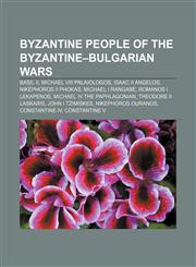 Byzantine people of the Byzantine-Bulgarian Wars Basil II, Michael VIII Palaiologos, Isaac II Angelos, Nikephoros II Phokas, Michael I Rangabe,1233141422,9781233141425