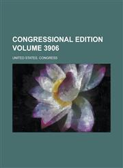 Congressional Edition Volume 3906,1234200899,9781234200893