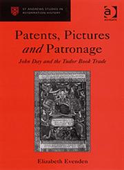 Patents, Pictures and Patronage John Day and the Tudor Book Trade,075465480X,9780754654803