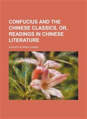 Confucius and the Chinese Classics, Or, Readings in Chinese Literature,115043581X,9781150435812