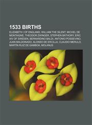 1533 births Elizabeth I of England, William the Silent, Michel de Montaigne, Theodor Zwinger, Stephen Báthory, Eric XIV of Sweden,1155418816,9781155418810