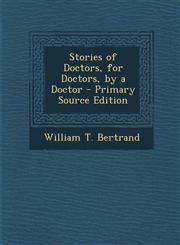 Stories of Doctors, for Doctors, by a Doctor - Primary Source Edition,1293901873,9781293901878