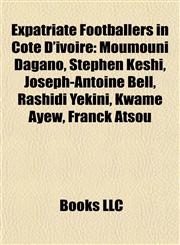 Expatriate Footballers in Côte D'ivoire Moumouni Dagano, Stephen Keshi, Joseph-Antoine Bell, Rashidi Yekini, Kwame Ayew, Franck Atsou,115585358X,9781155853581