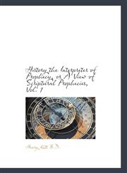 History the Interpreter of Prophecy, or A View of Scriptural Prophecies, Vol. 1,1117682269,9781117682266