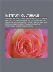 Instituții culturale Academii, Biblioteci, Directori de instituții culturale, Instituții culturale române,1232350680,9781232350682