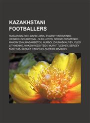 Kazakhstani footballers Ruslan Baltiev, David Loria, Evgeny Yarovenko, Heinrich Schmidtgal, Oleg Lotov, Sergei Ostapenko,1155958551,9781155958552