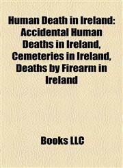 Human Death in Ireland Accidental Human Deaths in Ireland, Cemeteries in Ireland, Deaths by Firearm in Ireland,1158002955,9781158002955