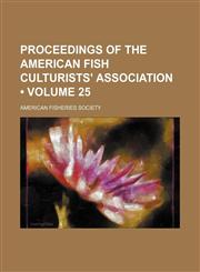 Proceedings of the American Fish Culturists' Association (Volume 25),123565706X,9781235657061