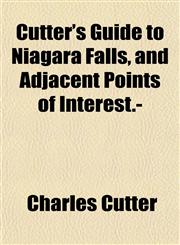 Cutter's Guide to Niagara Falls, and Adjacent Points of Interest.-,1152853260,9781152853263