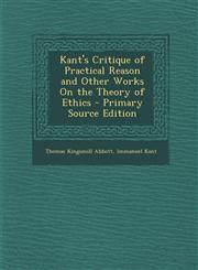 Kant's Critique of Practical Reason and Other Works on the Theory of Ethics - Primary Source Edition,1293839272,9781293839270