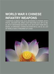 World War II Chinese infantry weapons Thompson submachine gun, Browning Hi-Power, M1911 pistol, Mauser C96, Bren light machine gun, MP 18,1155652061,9781155652061