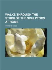 Walks through the studii of the sculptors at Rome,1236449363,9781236449368