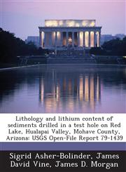 Lithology and lithium content of sediments drilled in a test hole on Red Lake, Hualapai Valley, Mohave County, Arizona USGS Open-File Report 79-1439,1288942508,9781288942503